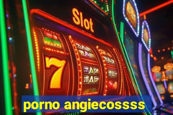 porno angiecossss